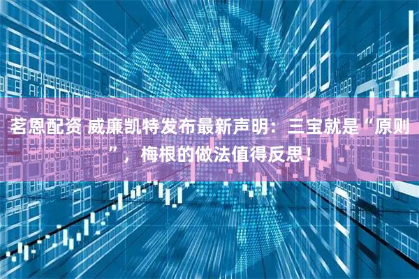 茗恩配资 威廉凯特发布最新声明：三宝就是“原则”，梅根的做法值得反思！