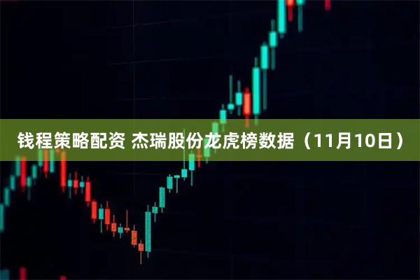 钱程策略配资 杰瑞股份龙虎榜数据（11月10日）